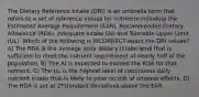 The Dietary Reference Intake (DRI) is an umbrella term that refers to a set of reference values for nutrients including the Estimated Average Requirement (EAR), Recommended Dietary Allowance (RDA), Adequate Intake (AI) and Tolerable Upper Limit (UL). Which of the following is INCORRECT about the DRI values? A) The RDA is the average daily dietary intake level that is sufficient to meet the nutrient requirement of nearly half of the population. B) The AI is expected to exceed the RDA for that nutrient. C) The UL is the highest level of continuous daily nutrient intake that is likely to pose no risk of adverse effects. D) The RDA is set at 2*standard deviations above the EAR.