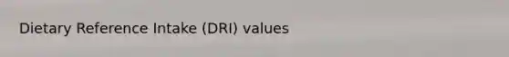 Dietary Reference Intake (DRI) values