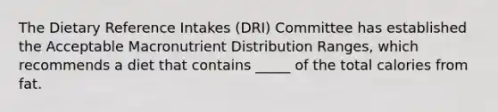 The Dietary Reference Intakes (DRI) Committee has established the Acceptable Macronutrient Distribution Ranges, which recommends a diet that contains _____ of the total calories from fat.