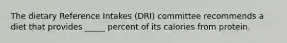 The dietary Reference Intakes (DRI) committee recommends a diet that provides _____ percent of its calories from protein.