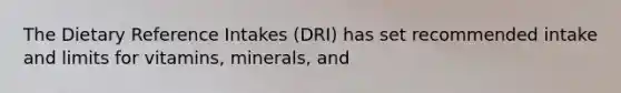 The Dietary Reference Intakes (DRI) has set recommended intake and limits for vitamins, minerals, and