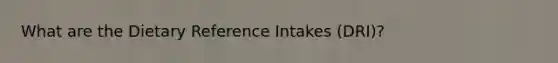 What are the Dietary Reference Intakes (DRI)?