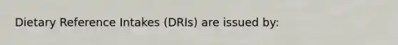 Dietary Reference Intakes (DRIs) are issued by: