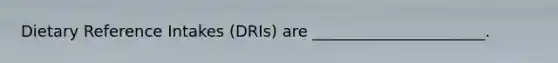 Dietary Reference Intakes (DRIs) are ______________________.