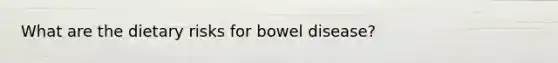 What are the dietary risks for bowel disease?