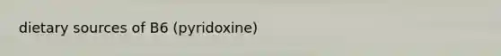 dietary sources of B6 (pyridoxine)