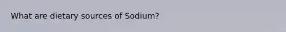 What are dietary sources of Sodium?