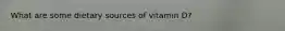 What are some dietary sources of vitamin D?