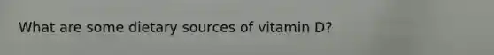 What are some dietary sources of vitamin D?