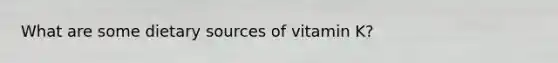 What are some dietary sources of vitamin K?