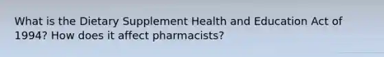 What is the Dietary Supplement Health and Education Act of 1994? How does it affect pharmacists?