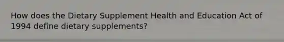 How does the Dietary Supplement Health and Education Act of 1994 define dietary supplements?