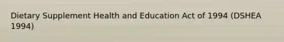 Dietary Supplement Health and Education Act of 1994 (DSHEA 1994)