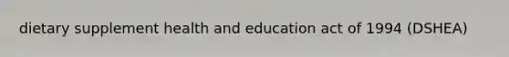 dietary supplement health and education act of 1994 (DSHEA)