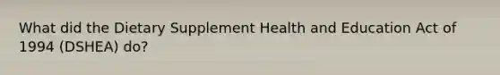 What did the Dietary Supplement Health and Education Act of 1994 (DSHEA) do?