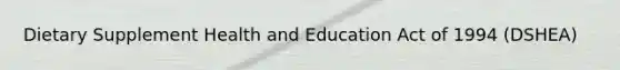 Dietary Supplement Health and Education Act of 1994 (DSHEA)