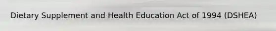 Dietary Supplement and Health Education Act of 1994 (DSHEA)