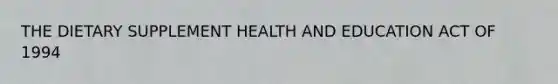 THE DIETARY SUPPLEMENT HEALTH AND EDUCATION ACT OF 1994