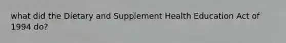 what did the Dietary and Supplement Health Education Act of 1994 do?