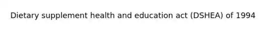 Dietary supplement health and education act (DSHEA) of 1994