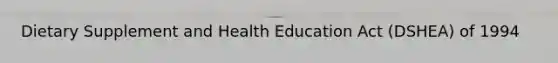 Dietary Supplement and Health Education Act (DSHEA) of 1994