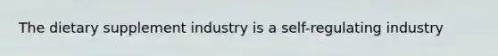 The dietary supplement industry is a self-regulating industry