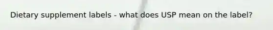 Dietary supplement labels - what does USP mean on the label?