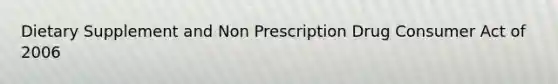 Dietary Supplement and Non Prescription Drug Consumer Act of 2006