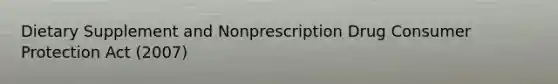 Dietary Supplement and Nonprescription Drug Consumer Protection Act (2007)