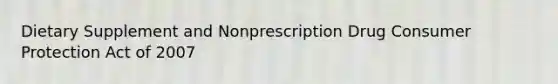 Dietary Supplement and Nonprescription Drug Consumer Protection Act of 2007