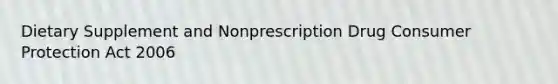 Dietary Supplement and Nonprescription Drug Consumer Protection Act 2006