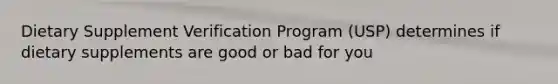 Dietary Supplement Verification Program (USP) determines if dietary supplements are good or bad for you
