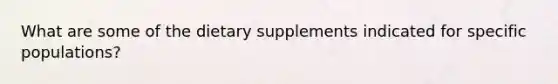 What are some of the dietary supplements indicated for specific populations?