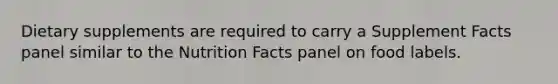 Dietary supplements are required to carry a Supplement Facts panel similar to the Nutrition Facts panel on food labels.