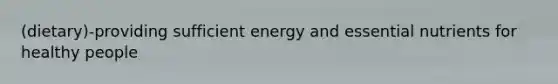 (dietary)-providing sufficient energy and essential nutrients for healthy people