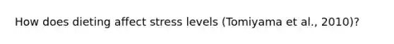 How does dieting affect stress levels (Tomiyama et al., 2010)?