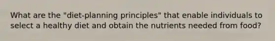 What are the "diet-planning principles" that enable individuals to select a healthy diet and obtain the nutrients needed from food?