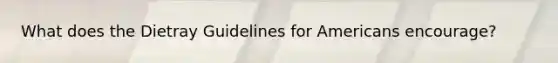 What does the Dietray Guidelines for Americans encourage?