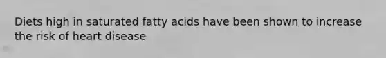 Diets high in saturated fatty acids have been shown to increase the risk of heart disease