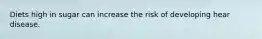 Diets high in sugar can increase the risk of developing hear disease.
