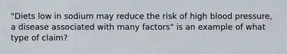 "Diets low in sodium may reduce the risk of high blood pressure, a disease associated with many factors" is an example of what type of claim?