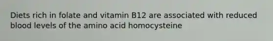 Diets rich in folate and vitamin B12 are associated with reduced blood levels of the amino acid homocysteine