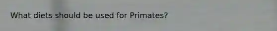 What diets should be used for Primates?