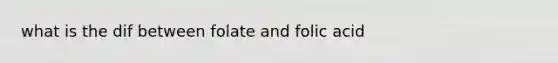 what is the dif between folate and folic acid