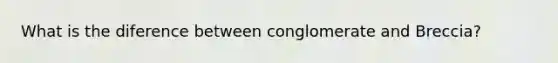 What is the diference between conglomerate and Breccia?