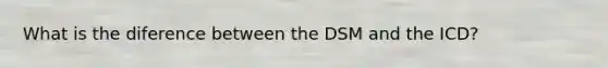 What is the diference between the DSM and the ICD?