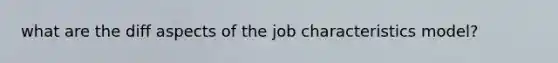 what are the diff aspects of the job characteristics model?