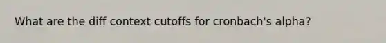 What are the diff context cutoffs for cronbach's alpha?