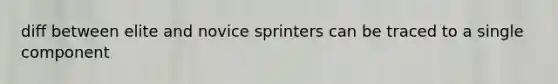 diff between elite and novice sprinters can be traced to a single component