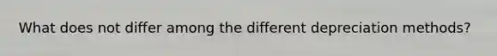 What does not differ among the different depreciation methods?